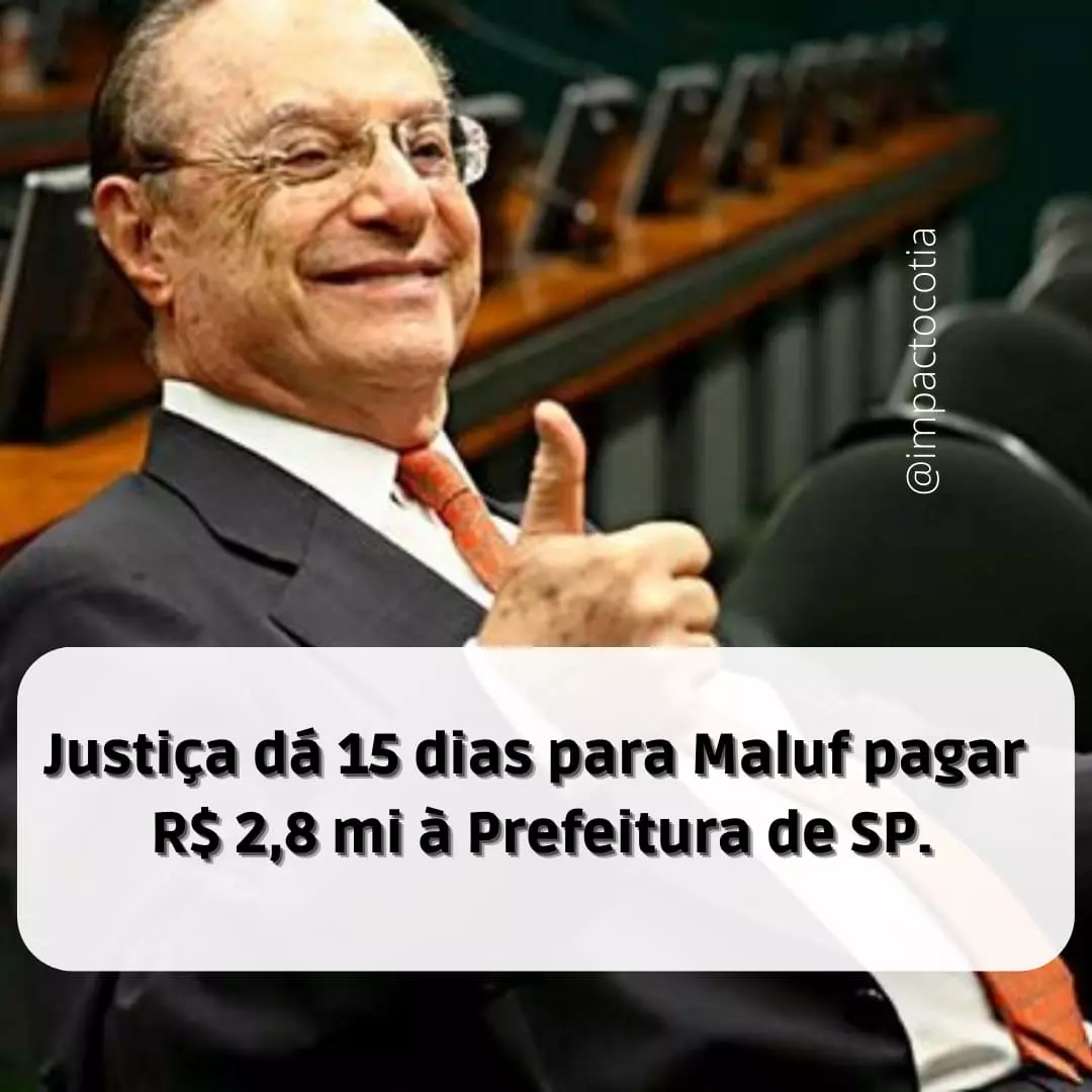 Justiça dá 15 dias para Maluf pagar R$ 2,8 mi à Prefeitura de SP.